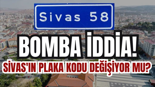 Bomba İddia! Sivas'ın Plaka Kodu Değişiyor Mu? 