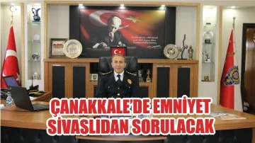 Çanakkale’de Emniyet  Sivaslıdan Sorulacak