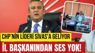 CHP’nin Lideri Sivas'a Geliyor, İl Başkanından Ses Yok! 