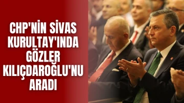 CHP'nin Sivas Kurultay'ında Gözler Kılıçdaroğlu'nu Aradı