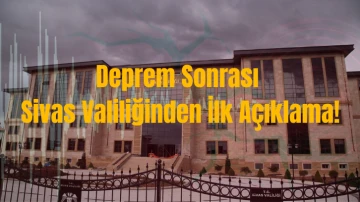 Deprem Sonrası Sivas Valiliğinden İlk Açıklama!