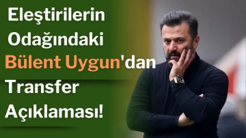 Eleştirilerin Odağındaki Bülent Uygun'dan Transfer Açıklaması! 