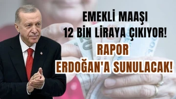 Emekli Maaşı 12 Bin Liraya Çıkıyor! Rapor Erdoğan'a Sunulacak!