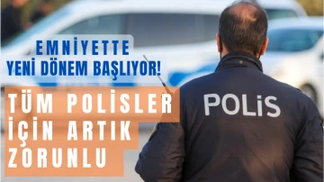 Emniyette Yeni Dönem Başlıyor! Tüm Polisler İçin Artık Zorunlu 