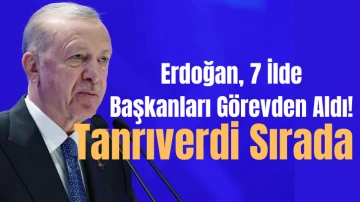 Erdoğan, 7 İlde Başkanları Görevden Aldı! Tanrıverdi Sırada