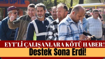 EYT'li Çalışanlara Kötü Haber! Destek Sona Erdi! 