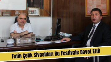 Fatih Çelik Sivaslıları Bu Festivale Davet Etti! 