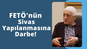 FETÖ'nün Sivas Yapılanmasına Darbe! 