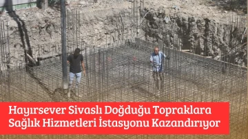 Hayırsever Sivaslı Doğduğu Topraklara Sağlık Hizmetleri İstasyonu Kazandırıyor 