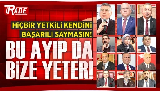 Hiçbir Yetkili Kendini Başarılı Saymasın! Bu Ayıp Da Bize Yeter!