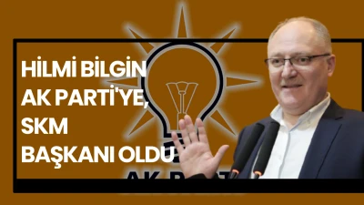 Hilmi Bilgin AK Parti'ye SKM Başkanı oldu