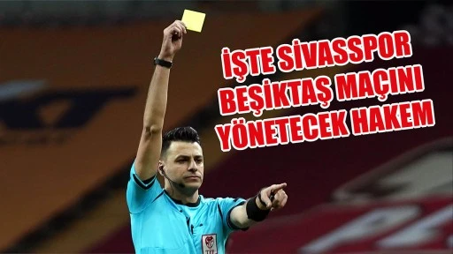 İşte Sivasspor-Beşiktaş Maçını Yönetecek Hakem