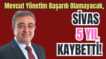 Kepenek: Mevcut Yönetim Başarılı Olamayacak, Sivas 5 Yıl Kaybetti!