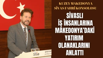  Kuzey Makedonya Sivas Fahri Konsolosu Sivaslı İş İnsanlarına Makedonya’daki Yatırım Olanaklarını Anlattı