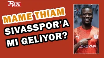 Mame Thiam Sivasspor’a Mı Geliyor?