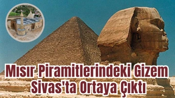 Mısır Piramitlerindeki Gizem Sivas'ta Ortaya Çıktı