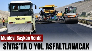 Müjdeyi Başkan Verdi! Sivas’ta O Yol Asfaltlanacak 