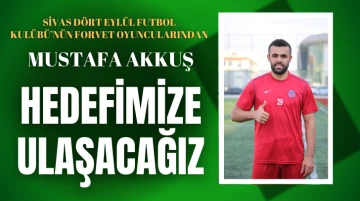 Mustafa Akkuş “Hedefimize Ulaşacağız”