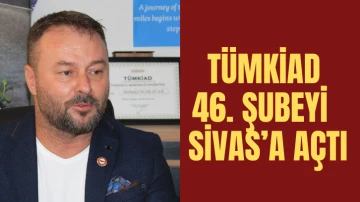 TÜMKİAD 46. Şubeyi  Sivas’a Açtı