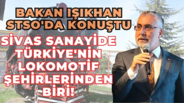 Bakan Işıkhan STSO'da Konuştu: Sivas Sanayide Türkiye'nin Lokomotif Şehirlerinden Biri!