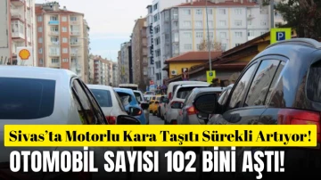  Sivas’ta Motorlu Kara Taşıtı Sürekli Artıyor! Otomobil Sayısı 102 Bini Aştı!