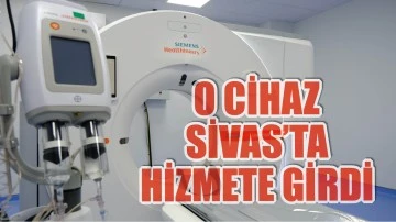 O Cihaz Sivas'ta Hizmete Girdi