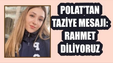 Polat'tan taziye mesajı: Rahmet diliyoruz