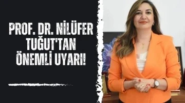 Prof. Dr. Nilüfer Tuğut'tan  Önemli Uyarı!