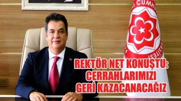 Rektör Net Konuştu: Cerrahlarımızı Geri Kazanacağız