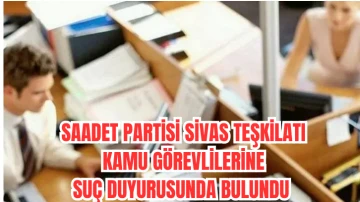 Saadet Partisi Sivas Teşkilatı Kamu Görevlilerine Suç Duyurusunda Bulundu 