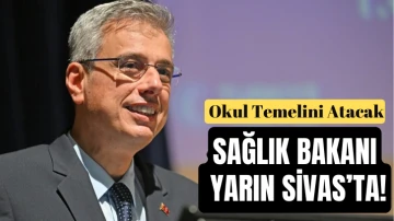 Sağlık Bakanı Yarın Sivas’ta! Okul Temelini Atacak