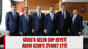 Sivas'a Gelen CHP Heyeti Adem Uzun'u Ziyaret Etti! 