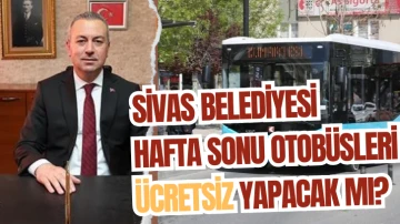 Sivas Belediyesi Hafta Sonu Otobüsleri Ücretsiz Yapacak mı?