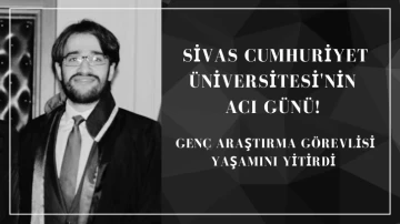 Sivas Cumhuriyet Üniversitesi'nin Acı Günü! Genç Araştırma Görevlisi Yaşamını Yitirdi 