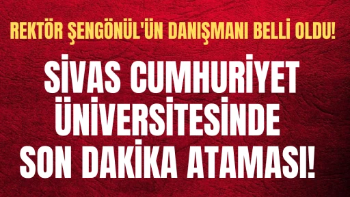 Sivas Cumhuriyet Üniversitesinde Son Dakika Ataması! Şengönül'ün Danışmanı Belli Oldu! 