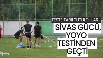 Sivas Gücü, Yoyo Testinden Geçti