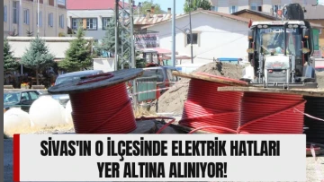 Sivas'ın O İlçesinde Elektrik Hatları Yer Altına Alınıyor!