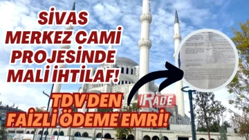 Sivas Merkez Cami Projesinde Mali İhtilaf! TDV'den Faizli Ödeme Emri!