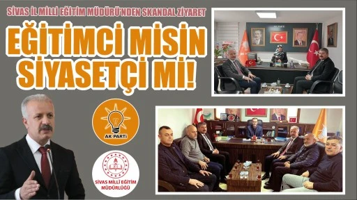 Sivas Milli Eğitim Müdürü'nden Skandal Ziyaret! Eğitimci Misin Siyasetçi Mi!