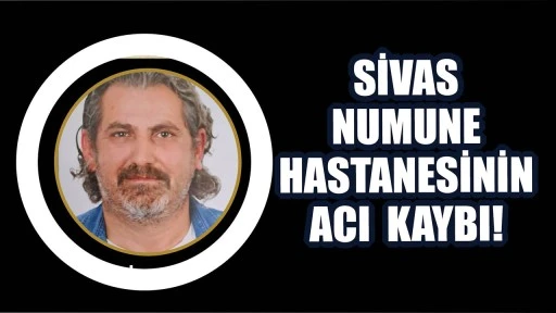 Sivas Numune Hastanesinin Acı Kaybı!  