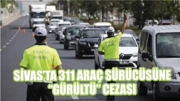 Sivas’ta 311 Araç Sürücüsüne “Gürültü” Cezası