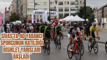 Sivas'ta 40 Yabancı Sporcunun Katıldığı Bisiklet Yarışları Başladı 