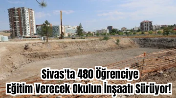 Sivas'ta 480 Öğrenciye Eğitim Verecek Okulun İnşaatı Sürüyor! 