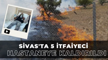 Sivas'ta 5 İtfaiyeci Hastaneye Kaldırıldı 