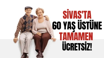 Sivas'ta 60 Yaş Üstüne Tamamen Ücretsiz!