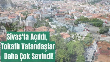 Sivas'ta Açıldı, Tokatlı Vatandaşlar Daha Çok Sevindi!