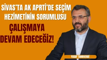 Sivas'ta AK Parti'de Seçim Hezimetinin Sorumlusu: Çalışmaya Devam Edeceğiz