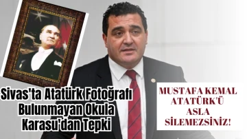 Sivas'ta Atatürk Fotoğrafı Bulunmayan Okula Karasu'dan Tepki: Mustafa Kemal Atatürk'ü Asla Silemezsiniz!