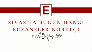 Sivas'ta Bugün Hangi Eczaneler Nöbetçi- 4 Ağustos 2024 