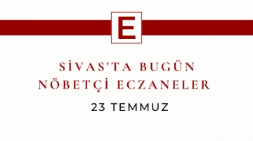 Sivas'ta Bugün Nöbetçi Eczaneler- 23 Temmuz